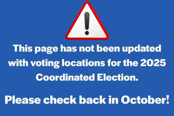 This page has not been updated with voting locations for the 2025 Coordinated Election. This page has not been updated with voting locations for the 2025 Coordinated Election.